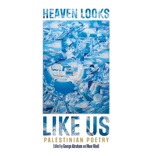 Heaven Looks Like Us: Palestinian Poetry