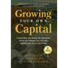 Growing Your Own Capital: Control How You Finance the Operation, Create the Ultimate Line of Credit, and Keep the Farm in the Family