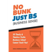 No Bunk, Just BS (Business Sense): 50 Timely and Timeless Truths Business School Cannot Teach You!