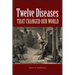 Twelve Diseases That Changed Our World
