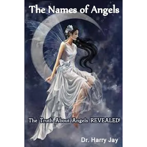 The Names of Angels: The Truth About Angels REVEALED!