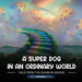 A Super Dog in an Ordinary World: Tales From The Rainbow Bridge Volume II