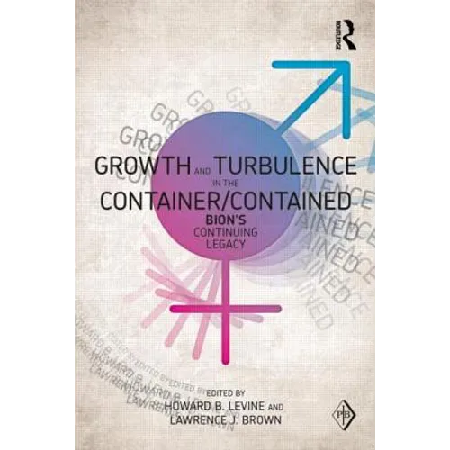 Growth and Turbulence in the Container/Contained: Bion's Continuing Legacy