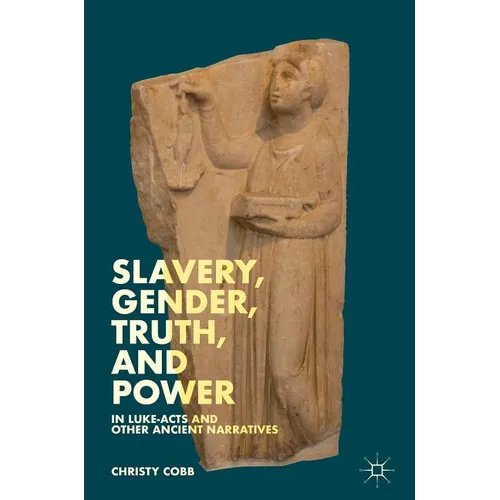 Slavery, Gender, Truth, and Power in Luke-Acts and Other Ancient Narratives