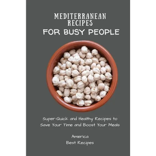 Mediterranean Recipes for Busy People: Super-Quick and Healthy Recipes to Save Your Time and Boost Your Meals
