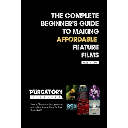 The Complete Beginner's Guide to Making Affordable Feature Films