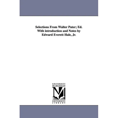 Selections from Walter Pater; Ed. with Introduction and Notes by Edward Everett Hale, Jr.