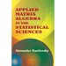 Applied Matrix Algebra in the Statistical Sciences