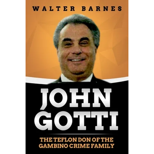 John Gotti: The Teflon Don of the Gambino Crime Family