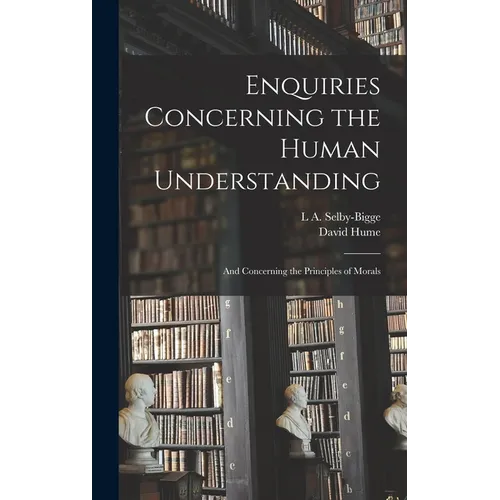 Enquiries Concerning the Human Understanding: And Concerning the Principles of Morals