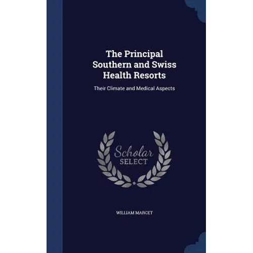 The Principal Southern and Swiss Health Resorts: Their Climate and Medical Aspects