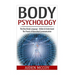 Body Psychology: The New Body Language - Utilize & Understand The Power of Nonverbal Communication