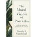 The Moral Vision of Proverbs: A Virtue-Oriented Approach to Wisdom