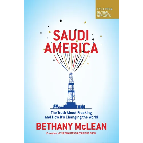 Saudi America: The Truth about Fracking and How It's Changing the World