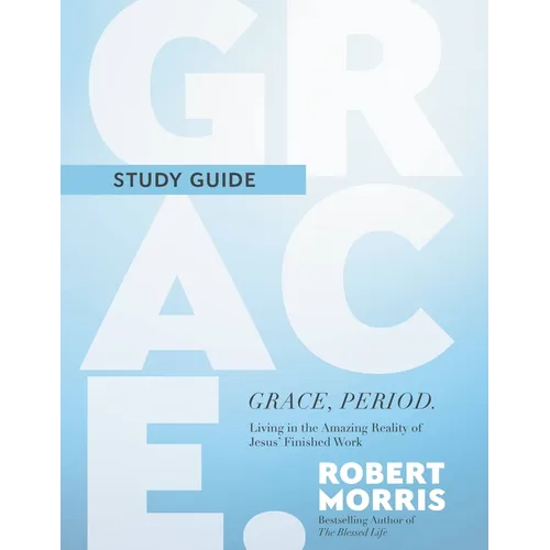 Grace, Period. Study Guide: Living in the Amazing Reality of Jesus' Finished Work