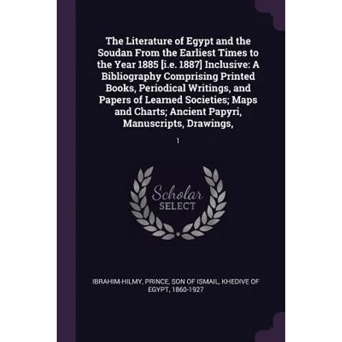 The Literature of Egypt and the Soudan From the Earliest Times to the Year 1885 [i.e. 1887] Inclusive: A Bibliography Comprising Printed Books, Period