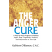 The Anger Cure: A Step-By-Step Program to Reduce Anger, Rage, Negativity, Violence, and Depression in Your Life