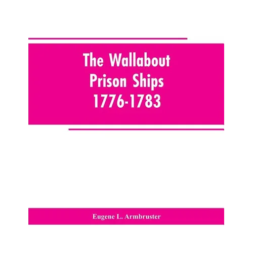 The Wallabout Prison Ships: 1776-1783