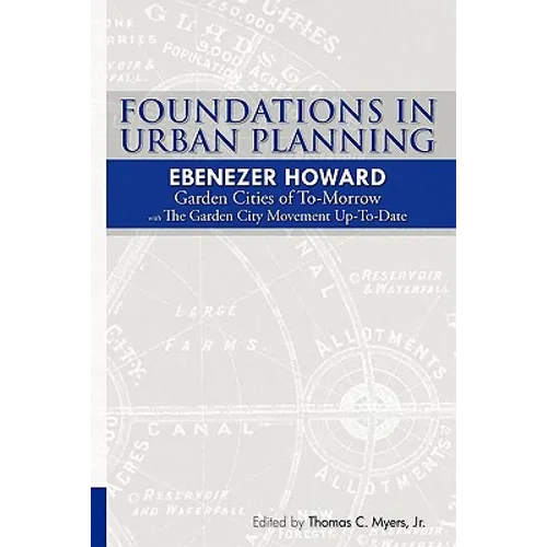 Foundations in Urban Planning - Ebenezer Howard: Garden Cities of To-Morrow & The Garden City Movement Up-To-Date