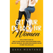 Get Your Ex Back for Women: The Ultimate Guide on How to Start Dating Your Ex-Boyfriend Again and Get Him Back, Including Relationship Advice to Keep