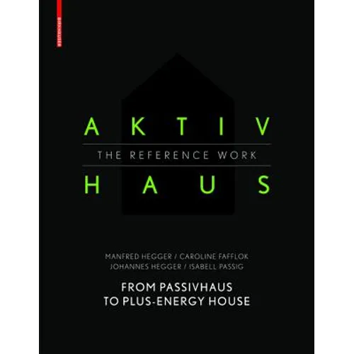 Aktivhaus - The Reference Work: From Passivhaus to Energy-Plus House