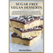 Sugar-Free Vegan Desserts: Discover the Sweet Life: A Collection of Decadent, Plant Based, and Refined Sugar-Free Desserts to Satisfy your Craving and
