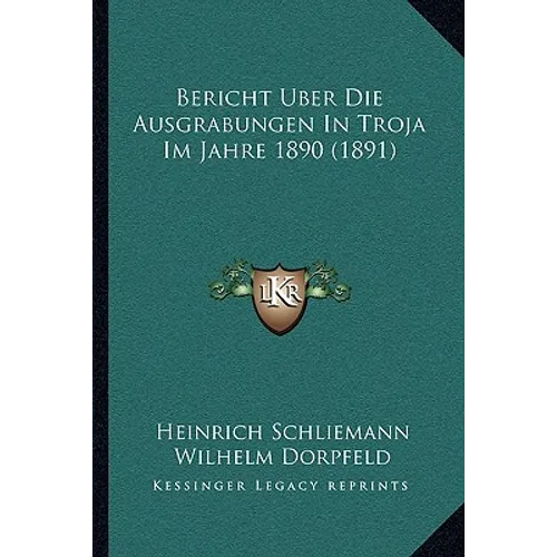 Bericht Uber Die Ausgrabungen In Troja Im Jahre 1890 (1891)