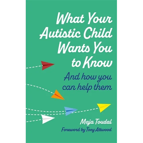 What Your Autistic Child Wants You to Know: And How You Can Help Them