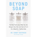 Beyond Soap: The Real Truth about What You Are Doing to Your Skin and How to Fix It for a Beautiful, Healthy Glow