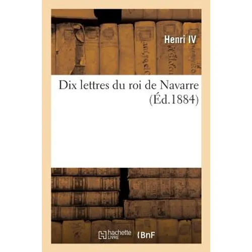 Dix Lettres Du Roi de Navarre Henri IV
