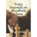 Train Yourself on Blindfold Chess: Make yourself a mental athlete