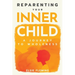 Reparenting Your Inner Child: A Journey to Wholeness: Map Your Trauma, Rediscover Your Authentic Self, Enhance Your Relationships, and Achieve Emotion