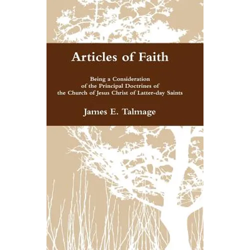 Articles of Faith: Being a Consideration of the Principal Doctrines of the Church of Jesus Christ of Latter-day Saints
