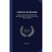 California the Beautiful: Camera Studies by California Artists; With Selections in Prose and Verse From Western Writers
