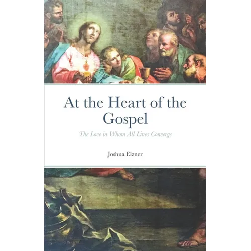 At the Heart of the Gospel: The Love in Whom All Lines Converge
