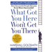 What Got You Here Won't Get You There: How Successful People Become Even More Successful