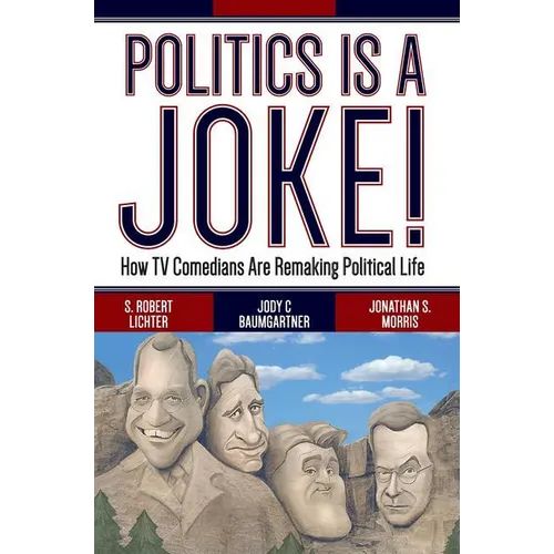 Politics Is a Joke!: How TV Comedians Are Remaking Political Life