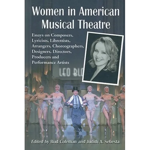 Women in American Musical Theatre: Essays on Composers, Lyricists, Librettists, Arrangers, Choreographers, Designers, Directors, Producers and Perform