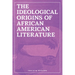 The Ideological Origins of African American Literature
