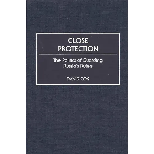 Close Protection: The Politics of Guarding Russia's Rulers