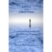 Grief and Grieving: Understanding Grief and the Grieving Process