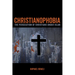 Christianophobia: The Persecution of Christians Under Islam