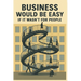 Business Would Be Easy If It Wasn't for People: A Real-World Guide to Leadership, Accountability, and Not Losing Your Sh*t at Work