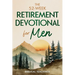 The 52-Week Retirement Devotional for Men: 5-Minute Devotions To Discover New Purpose, Strengthen Your Legacy, and Walk Confidently with God in This N