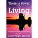 There is Power in Living: An Inspirational and Practical Guide to Living