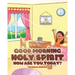 Good Morning Holy Spirit, How Are You Today?