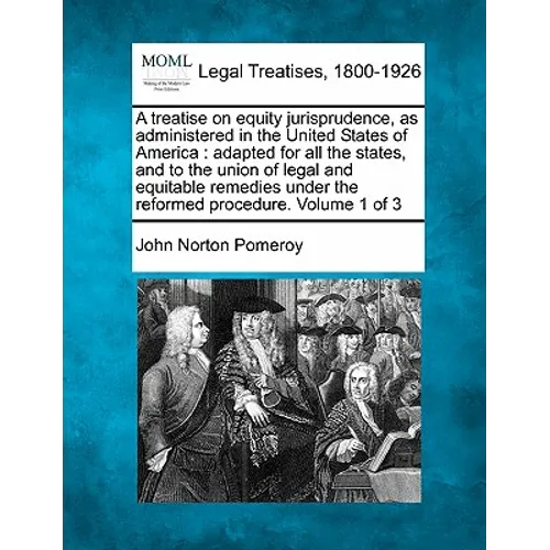 A treatise on equity jurisprudence, as administered in the United States of America: adapted for all the states, and to the union of legal and equitab