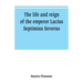 The life and reign of the emperor Lucius Septimius Severus