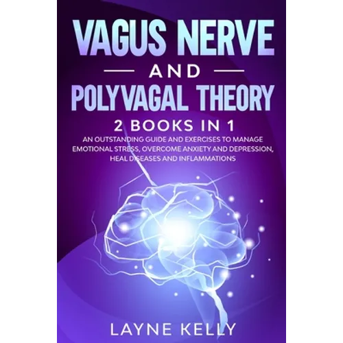 Vagus Nerve and Polyvagal Theory: 2 Books in 1. An Outstanding Guide and Exercises to Manage Emotional Stress, Overcome Anxiety and Depression, Heal D