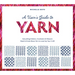 A User's Guide to Yarn: Everything Knitters, Crocheters & Weavers Need to Know about Yarn to Level Up Your Craft